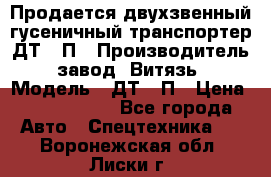 Продается двухзвенный гусеничный транспортер ДТ-10П › Производитель ­ завод “Витязь“ › Модель ­ ДТ-10П › Цена ­ 5 750 000 - Все города Авто » Спецтехника   . Воронежская обл.,Лиски г.
